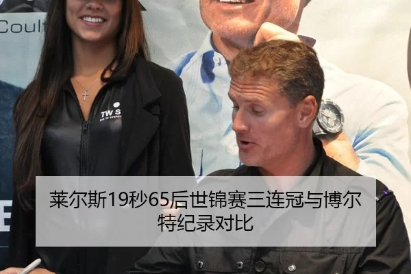 莱尔斯19秒65后世锦赛三连冠与博尔特纪录对比